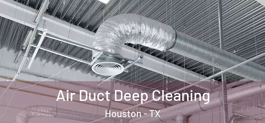 Air Duct Deep Cleaning Houston - TX