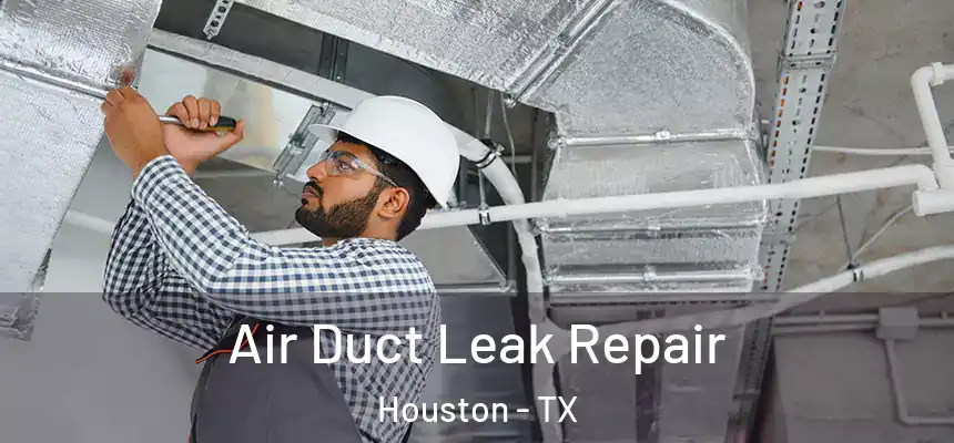 Air Duct Leak Repair Houston - TX