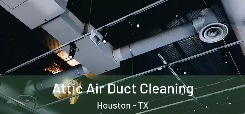 Attic Air Duct Cleaning Houston - TX