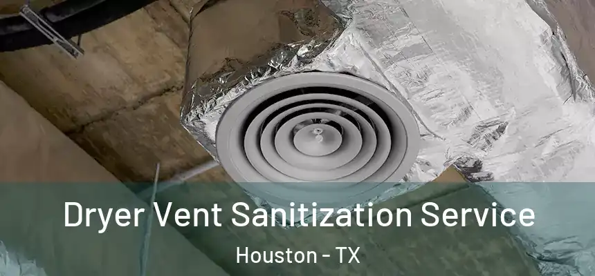 Dryer Vent Sanitization Service Houston - TX