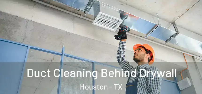 Duct Cleaning Behind Drywall Houston - TX