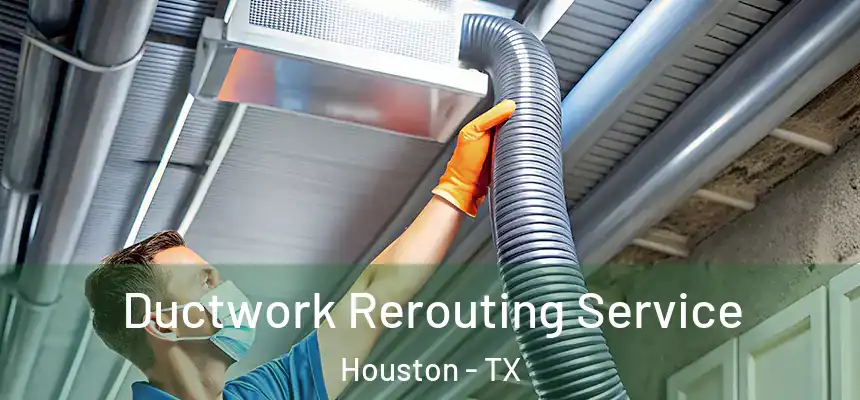 Ductwork Rerouting Service Houston - TX