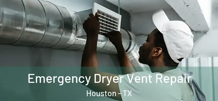 Emergency Dryer Vent Repair Houston - TX