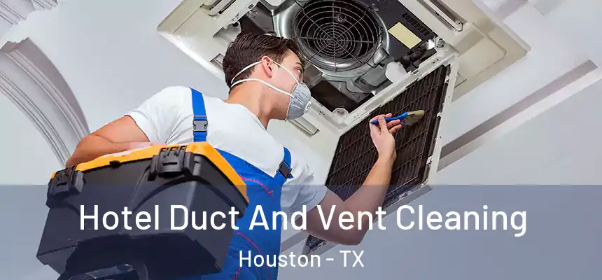 Hotel Duct And Vent Cleaning Houston - TX