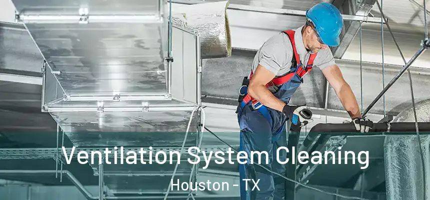 Ventilation System Cleaning Houston - TX