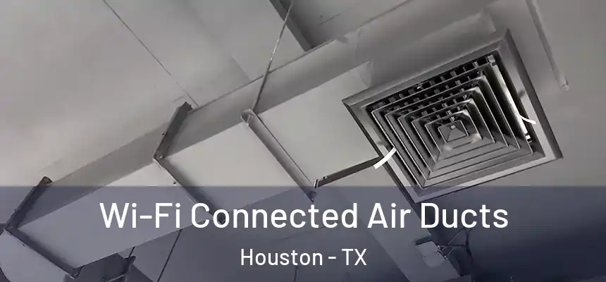 Wi-Fi Connected Air Ducts Houston - TX